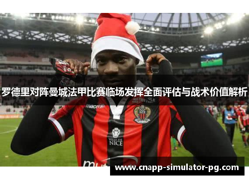 罗德里对阵曼城法甲比赛临场发挥全面评估与战术价值解析