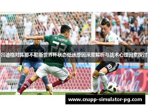吕迪格对阵那不勒斯世界杯状态低迷原因深度解析与战术心理因素探讨