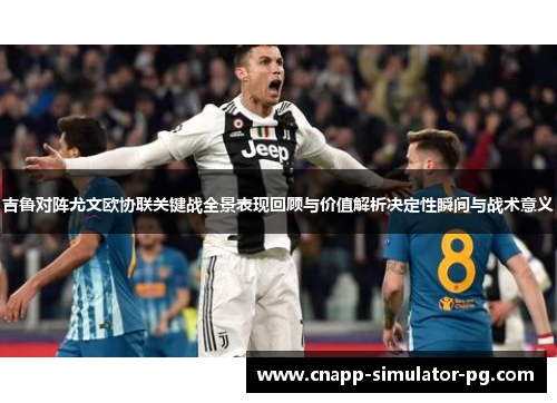 吉鲁对阵尤文欧协联关键战全景表现回顾与价值解析决定性瞬间与战术意义